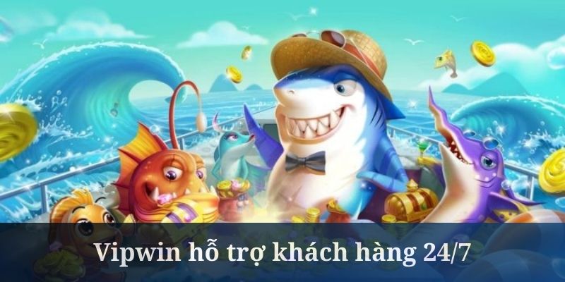 Bắn cá Vipwin có hệ thống hỗ trợ khách hàng 24/7