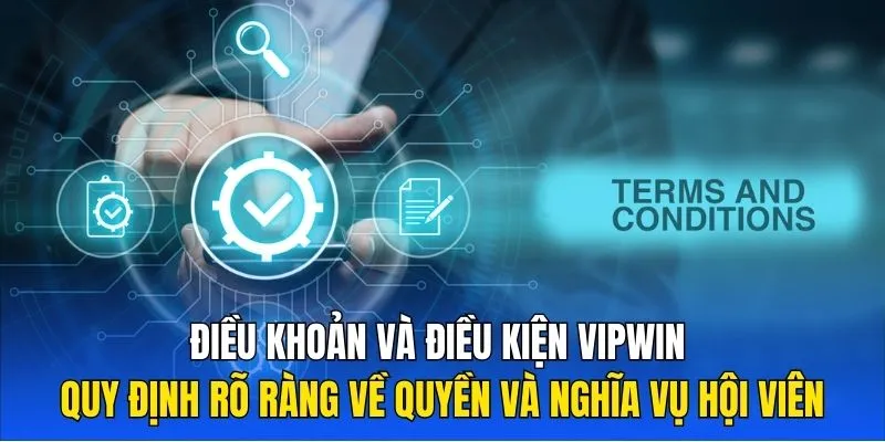 Điều khoản và điều kiện Vipwin quy định rõ ràng về quyền và nghĩa vụ của hội viên