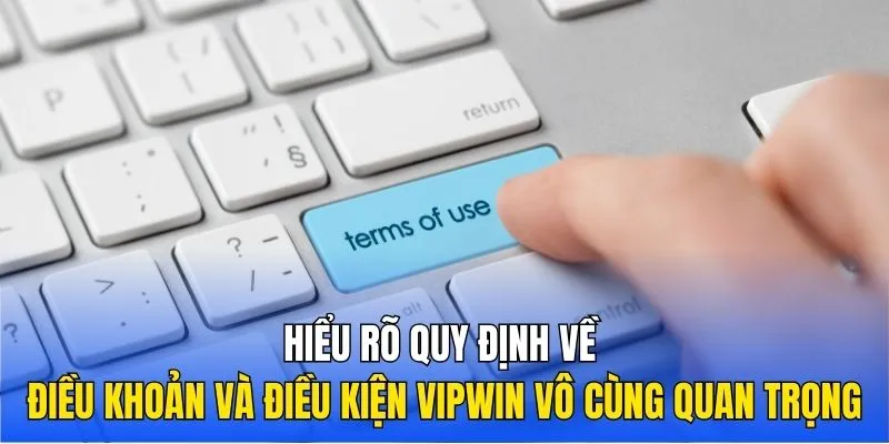 Hiểu rõ và tuân thủ quy định điều khoản và điều kiện Vipwin vô cùng quan trọng