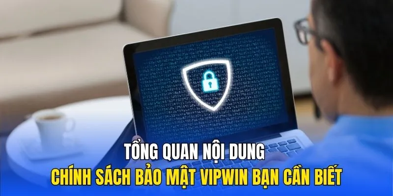 Tổng quan nội dung chính sách bảo mật Vipwin bạn cần biết