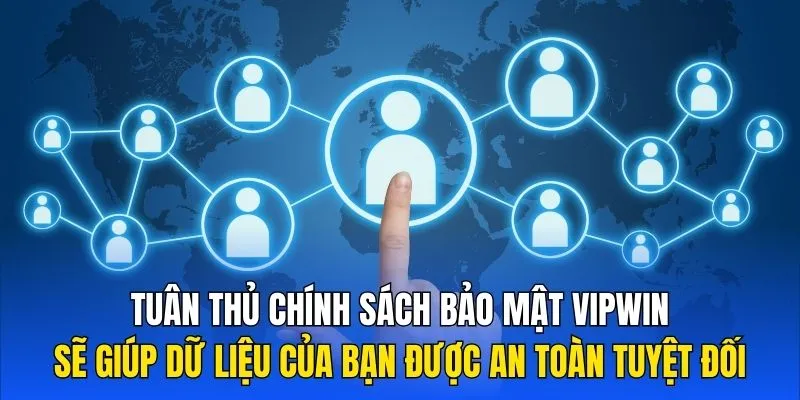 Tuân thủ chính sách bảo mật Vipwin sẽ giúp dữ liệu của bạn được an toàn tuyệt đối